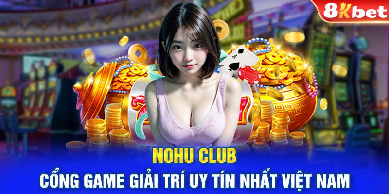 Nohu Club - Cổng Game Giải Trí Uy Tín Nhất Việt Nam
