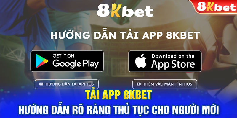 Tải app 8KBET - Hướng dẫn rõ ràng thủ tục cho người mới
